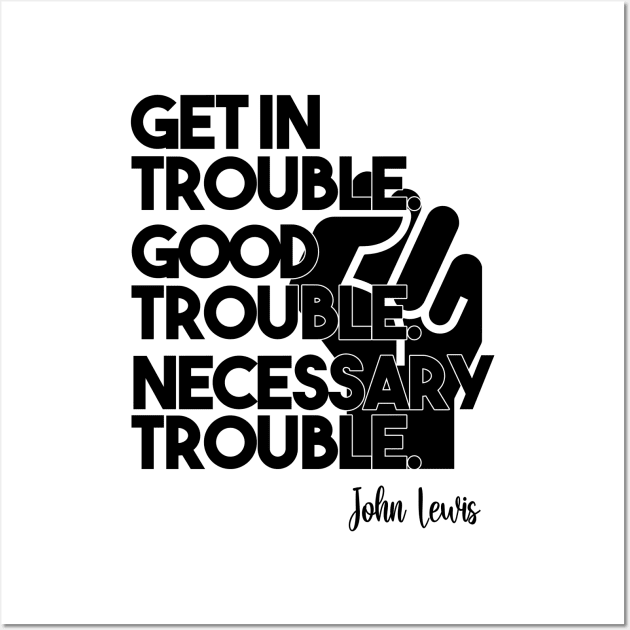 Get in Trouble. Good Trouble. Necessary Trouble. Wall Art by arlenawyron42770